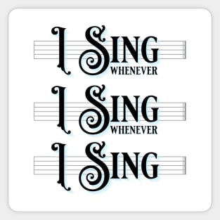 I Sing Whenever I Sing Whenever I Sing! Sticker